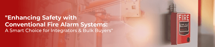 Enhancing Safety with Conventional Fire Alarm Systems: A Smart Choice for Integrators &#038; Bulk Buyers