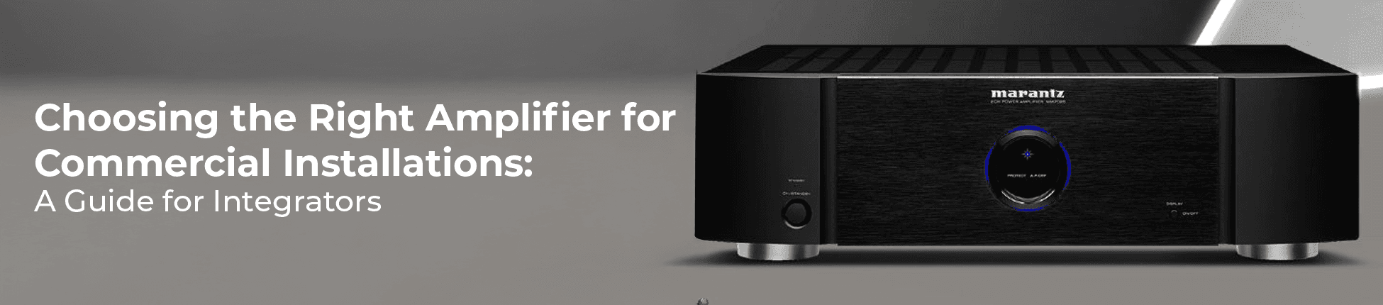 Choosing the Right Amplifier for Commercial Installations: A Guide for Integrators