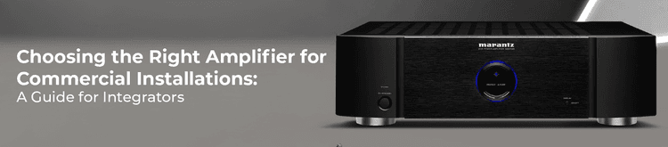Choosing the Right Amplifier for Commercial Installations: A Guide for Integrators